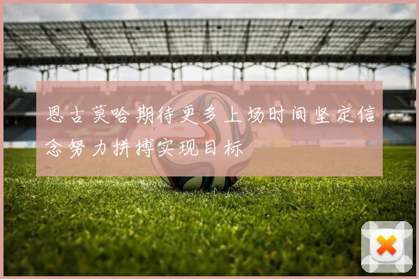 恩古莫哈期待更多上场时间坚定信念努力拼搏实现目标